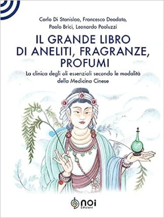 Il grande libro di aneliti fragranze e profumi La clinica degli oli essenziali secondo le modalità della medicina cinese